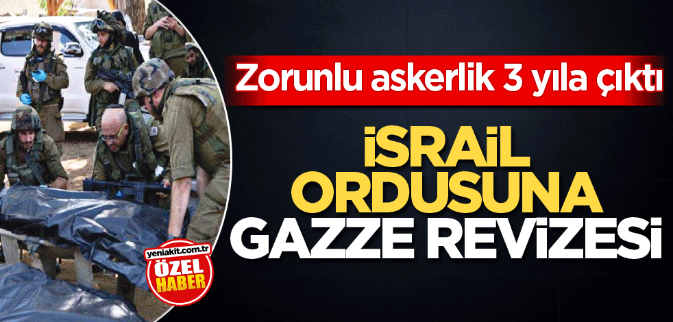 Zorunlu askerlik 3 yıla çıktı! İsrail ordusuna Gazze revizesi