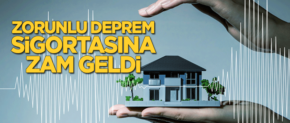 Zorunlu Deprem Sigortası'na zam geldi