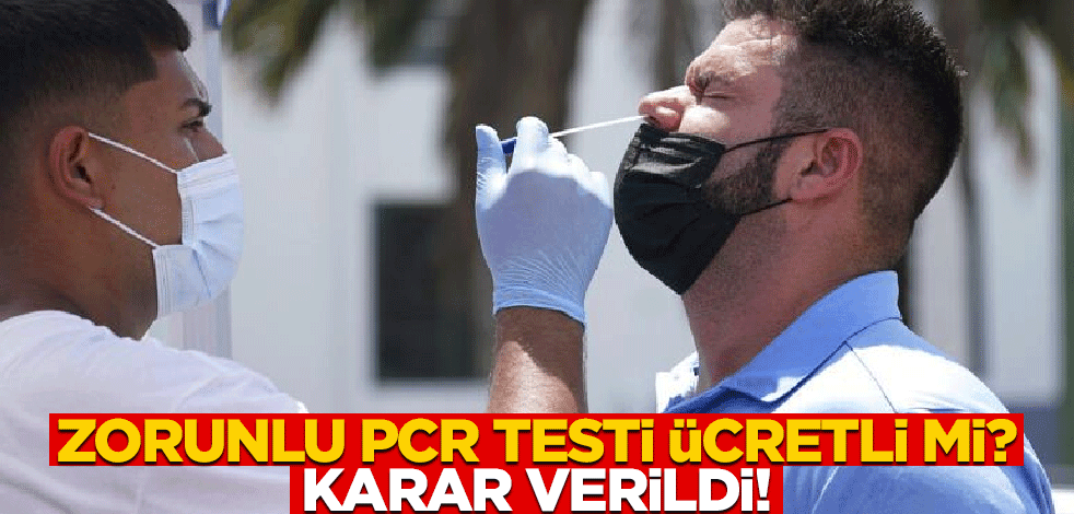 Zorunlu PCR testi ücretli mi? Zorunlu PCR testi için ücreti için karar verildi
