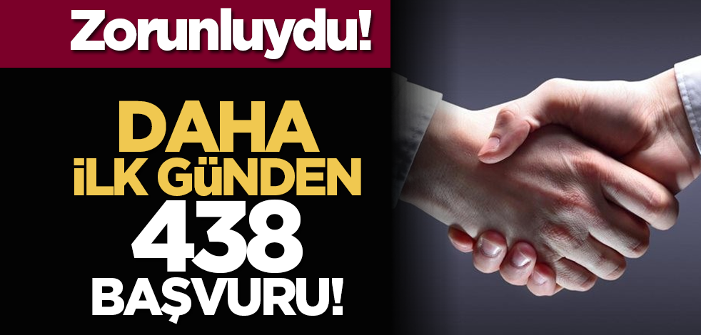 Zorunluydu: Daha ilk günden 438 başvuru!