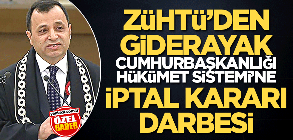 Zühtü’den giderayak Cumhurbaşkanlığı Hükümet Sistemi’ne iptal kararı darbesi