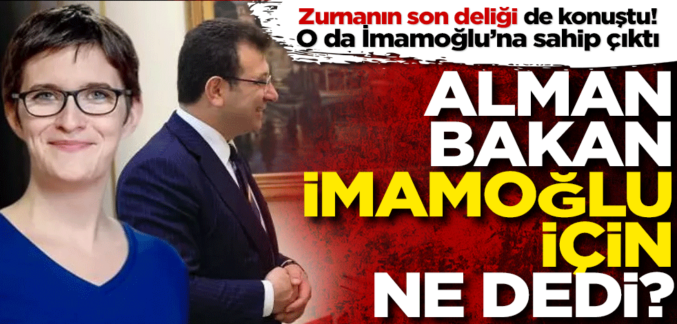 Zurnanın son deliği de konuştu! O da İmamoğlu’na sahip çıktı Alman bakan İmamoğlu için ne dedi?