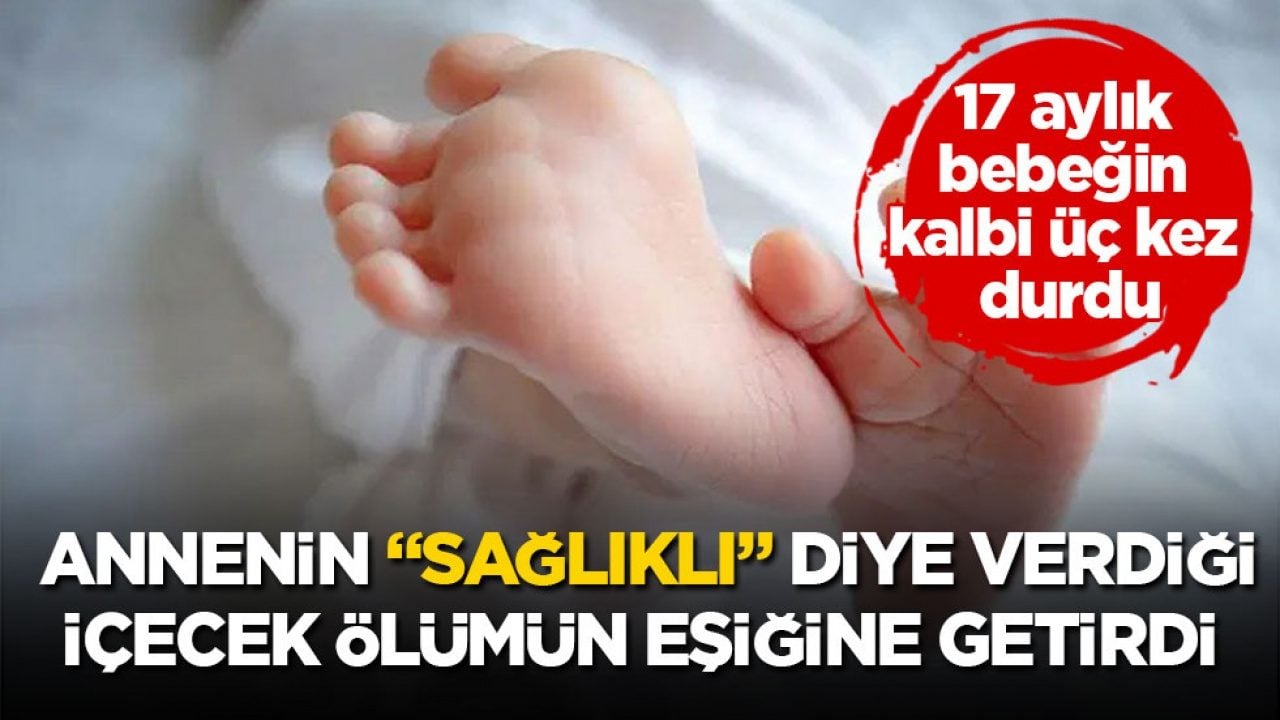 17 aylık bebeğin kalbi üç kez durdu! Annenin "sağlıklı" diye verdiği içecek ölümün eşiğine getirdi