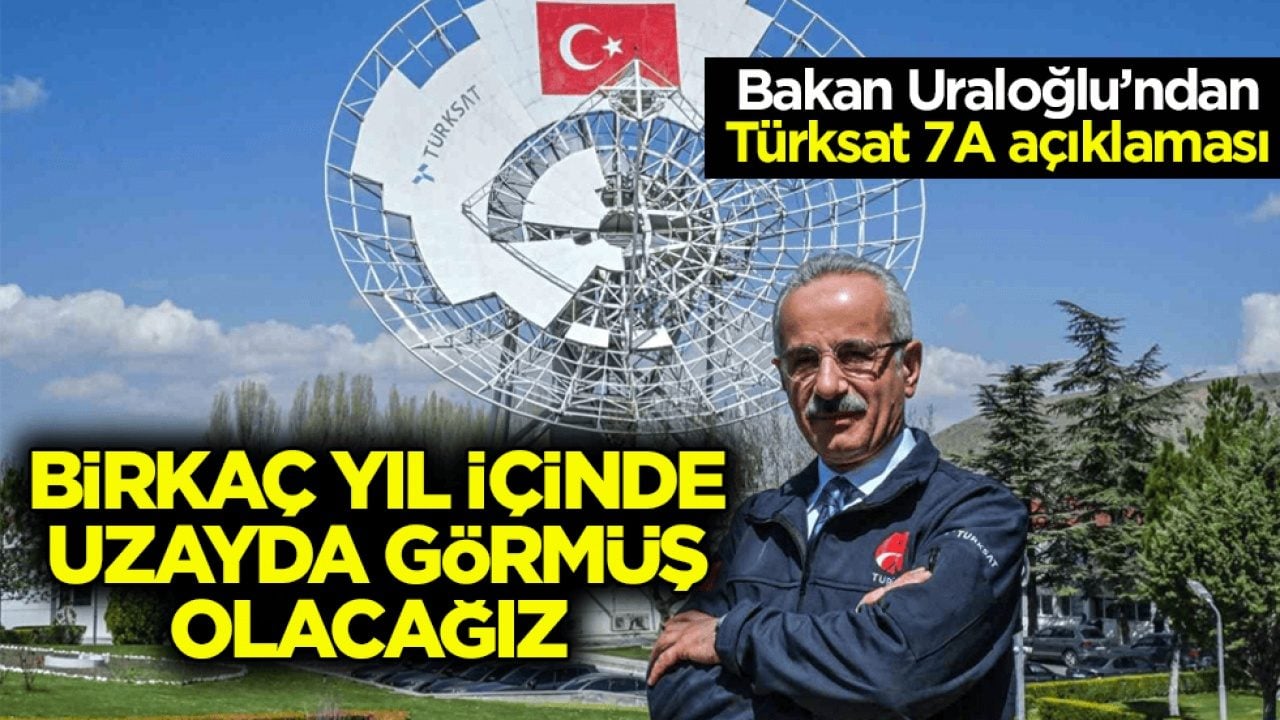 Bakan Uraloğlu’ndan Türksat 7A açıklaması: Birkaç yıl içinde uzayda görmüş olacağız 