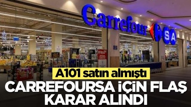A101 satın almıştı: CarrefourSA i&ccedil;in flaş karar alındı