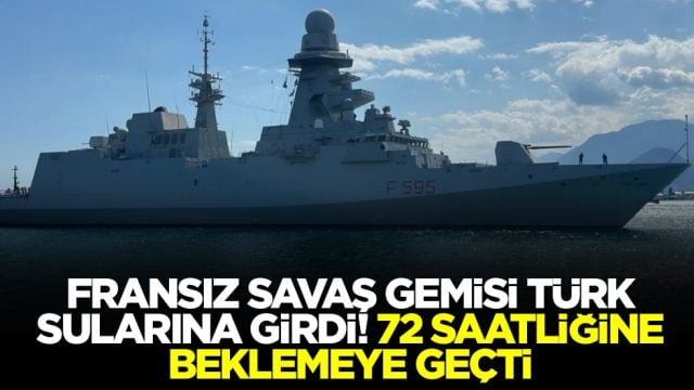 Fransız savaş gemisi T&uuml;rk sularına girdi: 72 saatliğine beklemeye ge&ccedil;ti