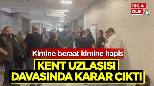 Kimine beraat kimine hapis: Kent uzlaşısı davasında karar &ccedil;ıktı