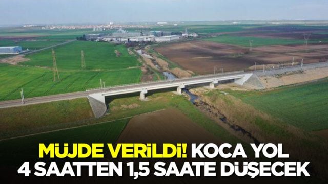 M&uuml;jde geldi: Koca yol 4 saatten 1,5 saate d&uuml;şecek
