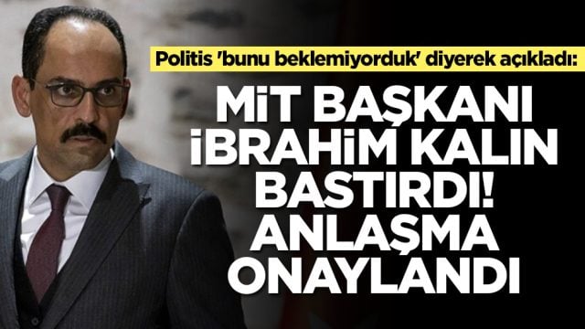Politis 'bunu beklemiyorduk' diyerek a&ccedil;ıkladı: MİT Başkanı İbrahim Kalın bastırdı, anlaşma onaylandı