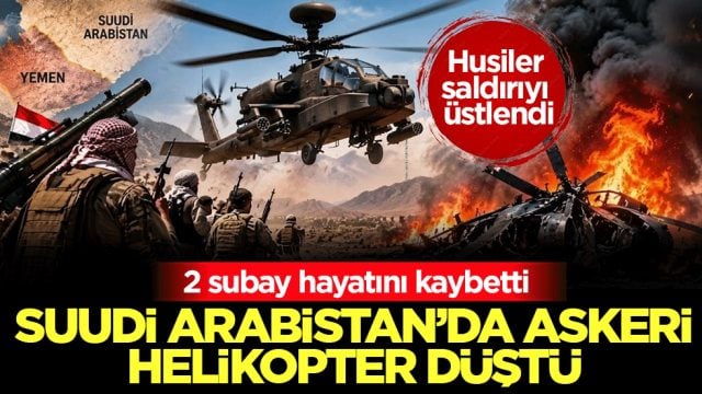 Suudi Arabistan'da askeri helikopter d&uuml;şt&uuml;: 2 subay hayatını kaybetti! Husiler saldırıyı &uuml;stlendi