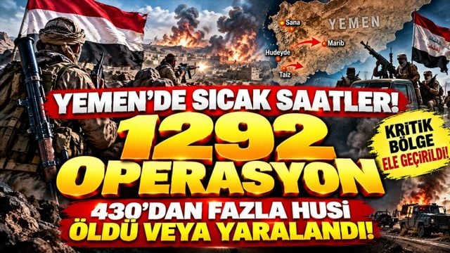 Yemen&rsquo;de sıcak saatler! 1292 operasyon: 430&rsquo;dan fazla Husi &ouml;ld&uuml; veya yaralandı