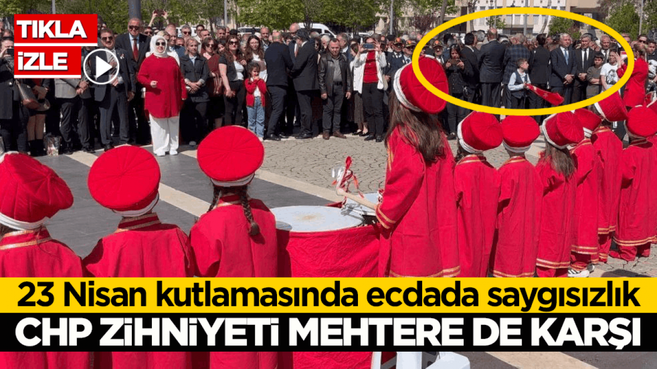 23 Nisan kutlamasında ecdada saygısızlık! CHP zihniyeti mehtere de karşı