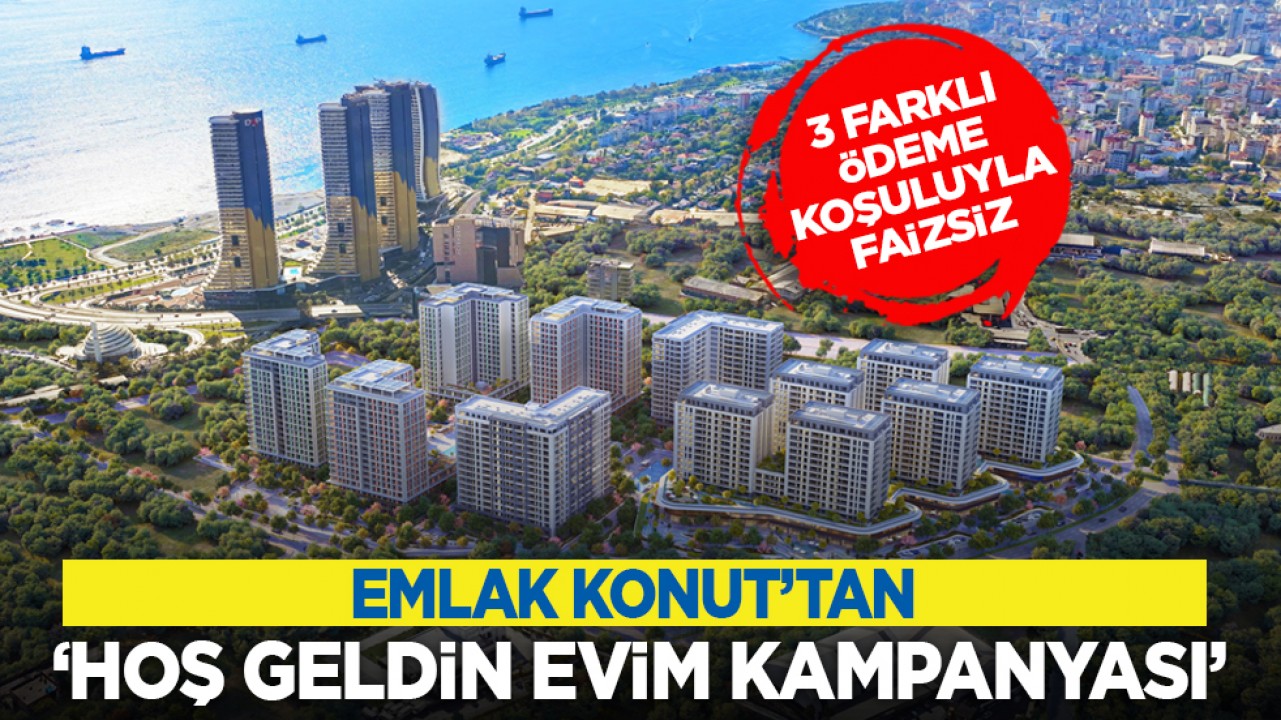 3 farklı ödeme koşuluyla faizsiz: Emlak Konut’tan ‘Hoş geldin evim Kampanyası’