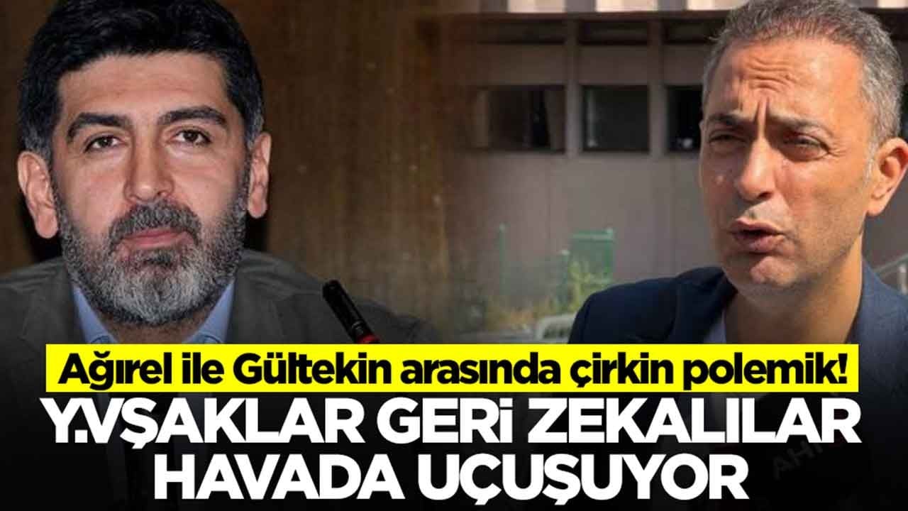 Ağırel ile Gültekin arasında çirkin polemik! Y.vşaklar, geri zekalılar havada uçuşuyor!