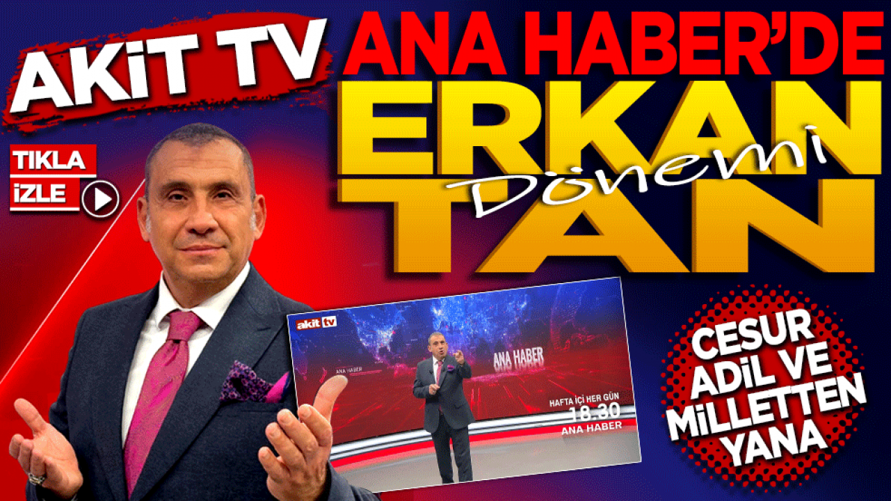 Akit TV Ana haberde Erkan Tan dönemi! Cesur, adil ve milletten yana…