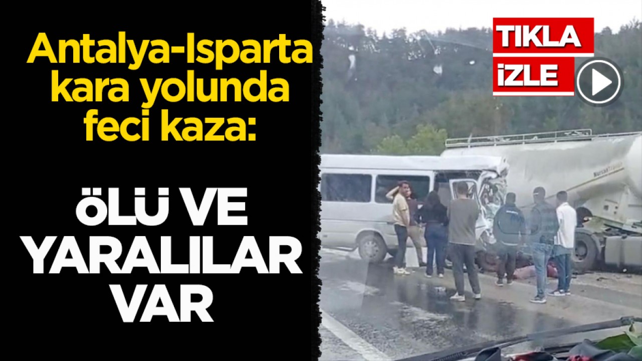 Antalya-Isparta kara yolunda feci kaza: Ölü ve yaralılar var