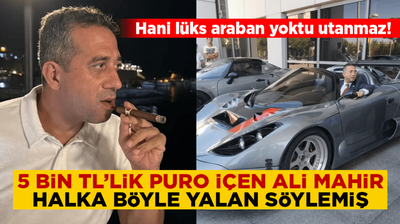 Hani lüks araban yoktu utanmaz! 5 bin TL’lik puro içen Ali Mahir halka böyle yalan söylemiş