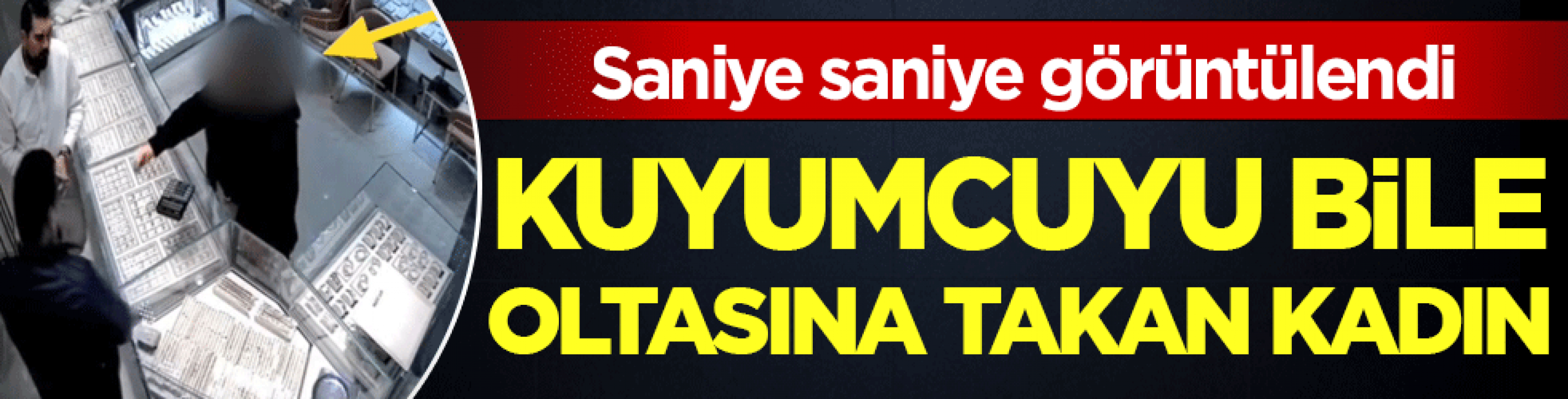 Kuyumcuyu bile oltasına takan kadın! Sani saniye görüntülendi!