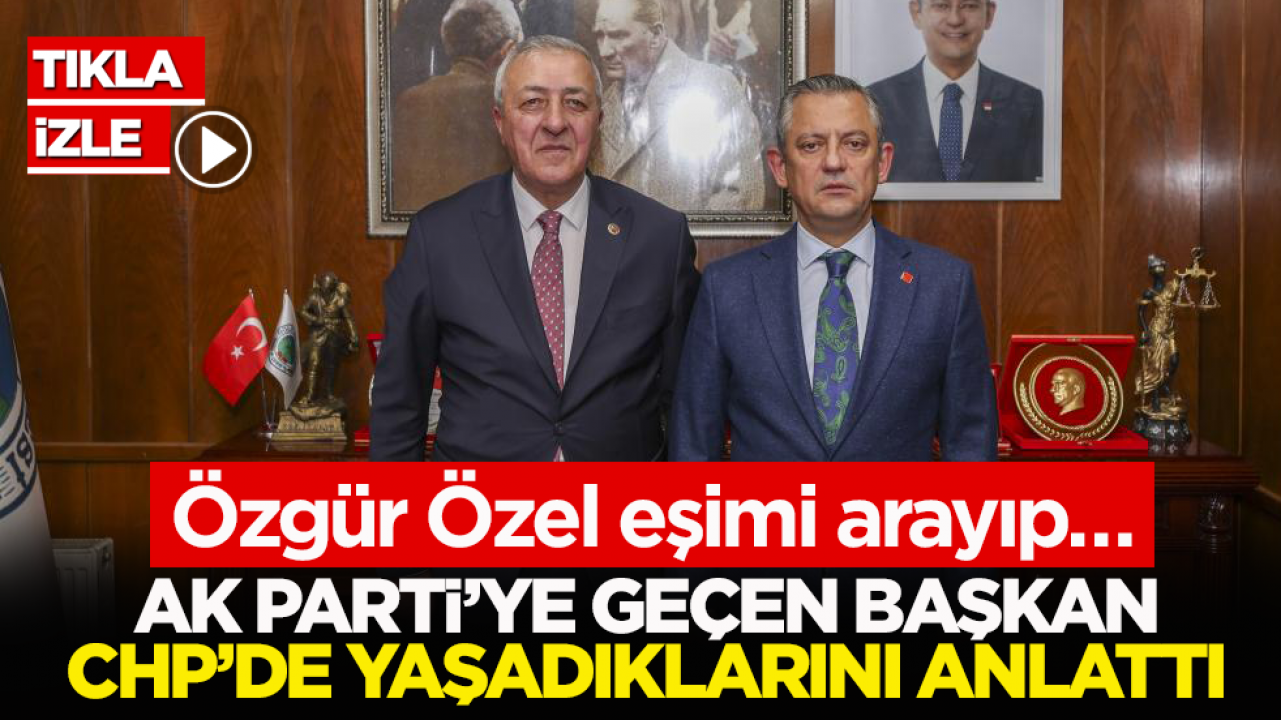 Özgür Özel eşimi arayıp… AK Parti’ye geçen başkan CHP’de yaşadıklarını anlattı