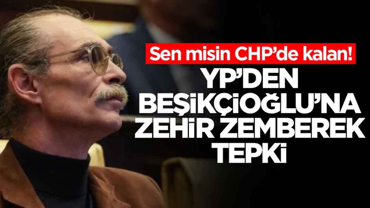 Sen misin CHP’de kalan! YP’den Beşikçioğlu’na zehir zemberek tepki