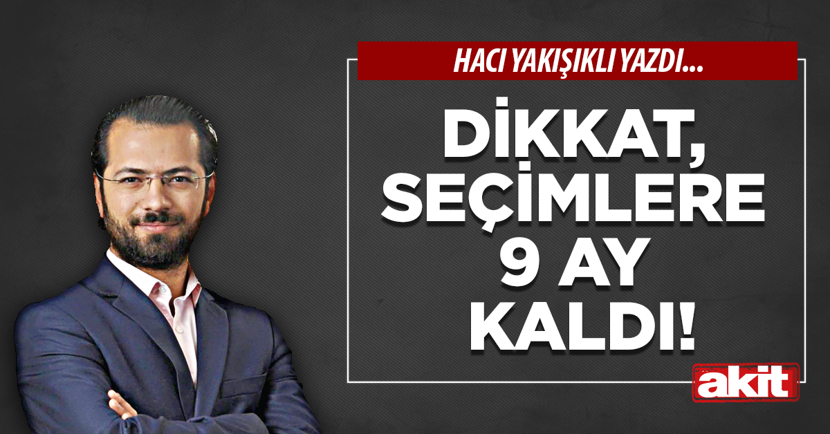 Dikkat, seçimlere 9 ay kaldı!