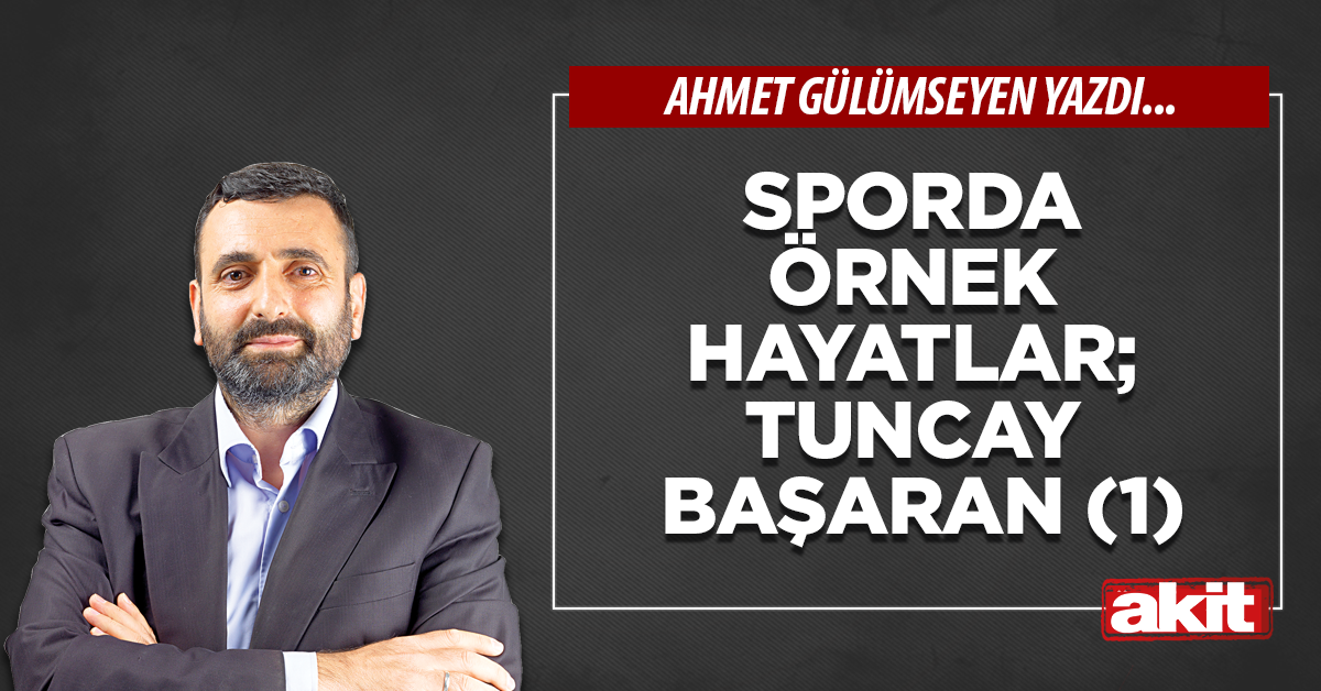 Sporda örnek hayatlar; Tuncay Başaran (1)