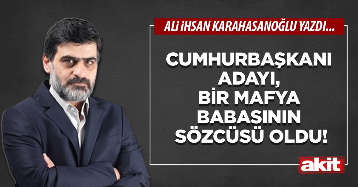 Cumhurbaşkanı adayı, bir mafya babasının sözcüsü oldu!