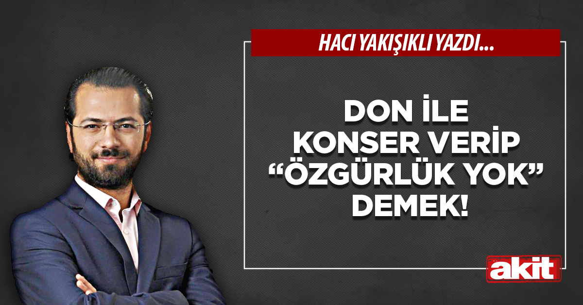 Don ile konser verip “özgürlük yok” demek!