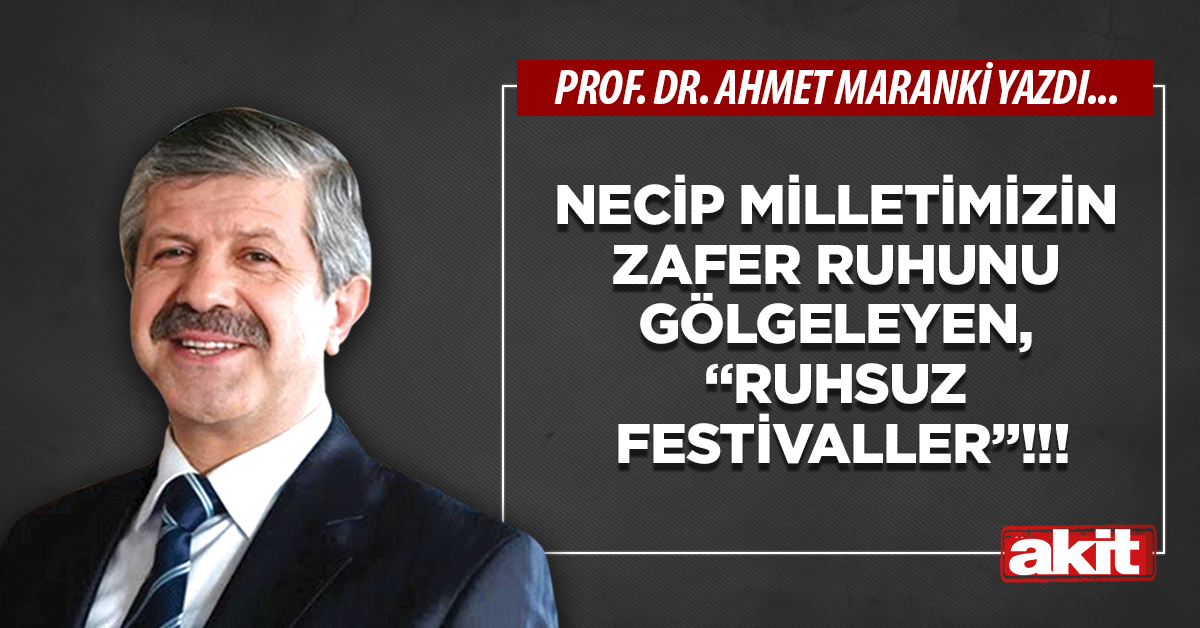 Necip milletimizin zafer ruhunu gölgeleyen, “ruhsuz festivaller”!!!