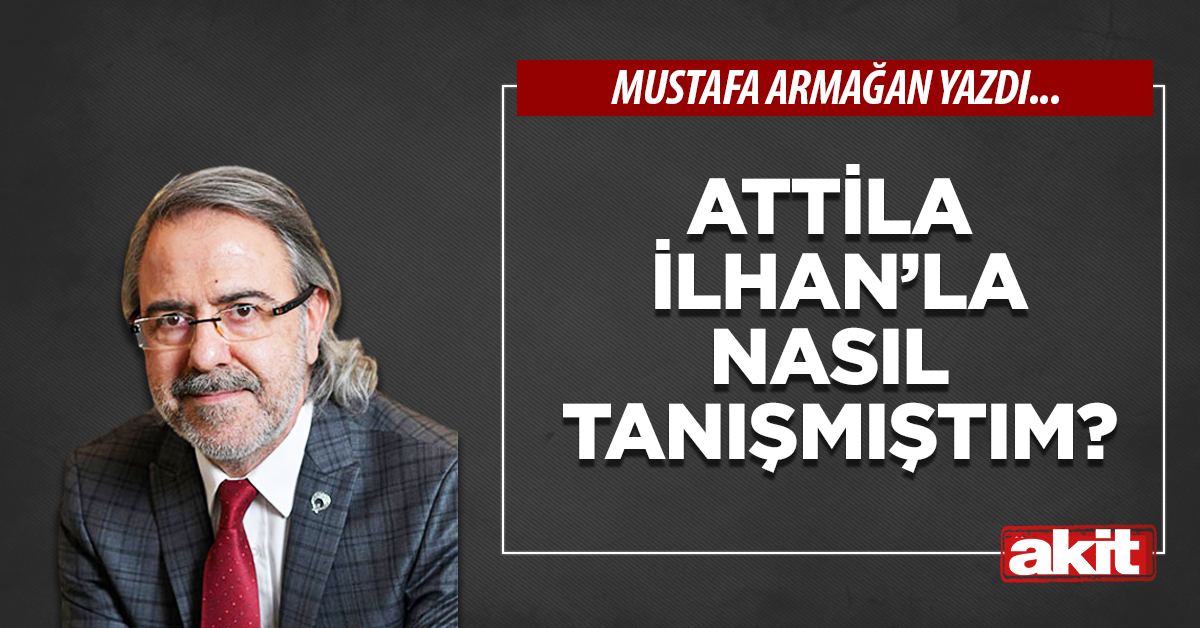 Attila İlhan’la nasıl tanışmıştım?