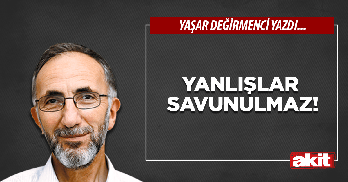 Yanlışlar savunulmaz!