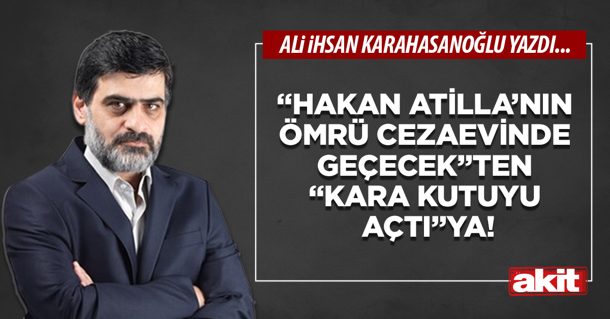 “Hakan Atilla’nın ömrü cezaevinde geçecek”ten “kara kutuyu açtı”ya!