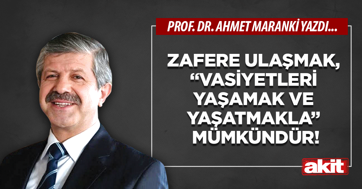 Zafere ulaşmak, “vasiyetleri yaşamak ve yaşatmakla” mümkündür!