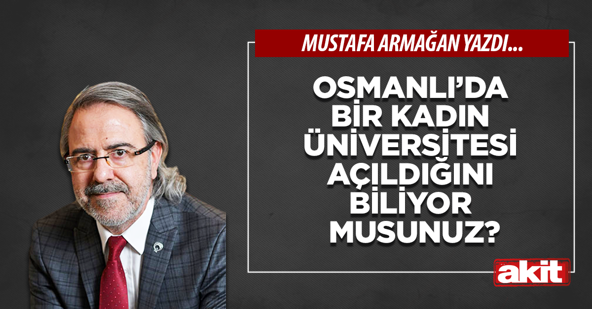 Osmanlı’da bir kadın üniversitesi açıldığını biliyor musunuz?