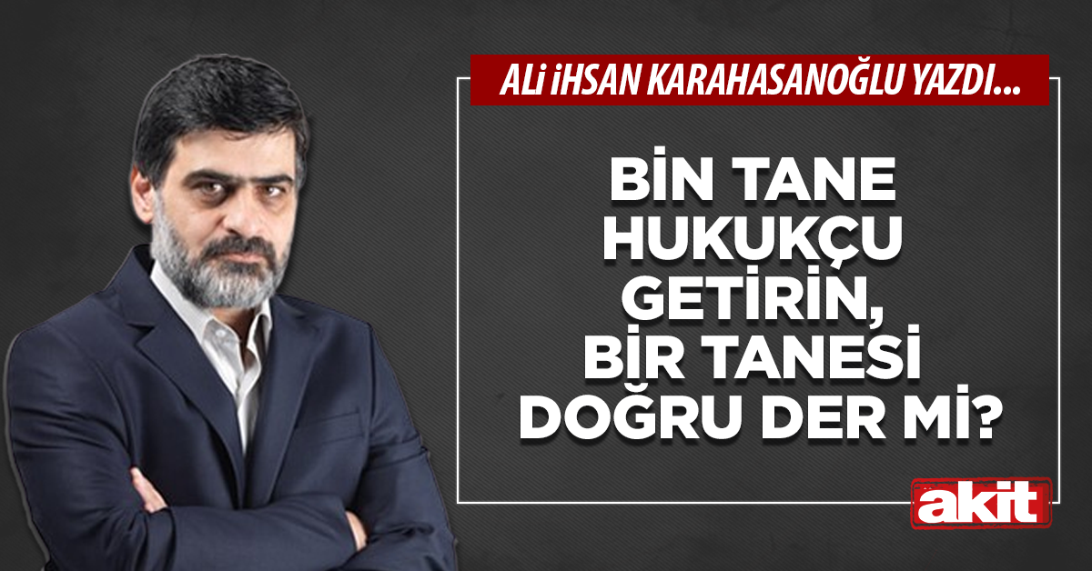 Bin tane hukukçu getirin, bir tanesi doğru der mi?