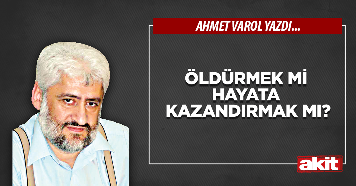 Öldürmek mi hayata kazandırmak mı?