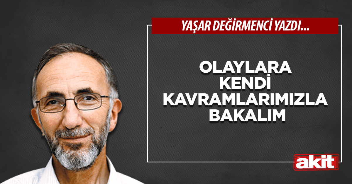 Olaylara kendi kavramlarımızla bakalım