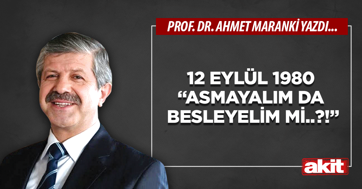 12 Eylül 1980 “Asmayalım da besleyelim mi..?!”