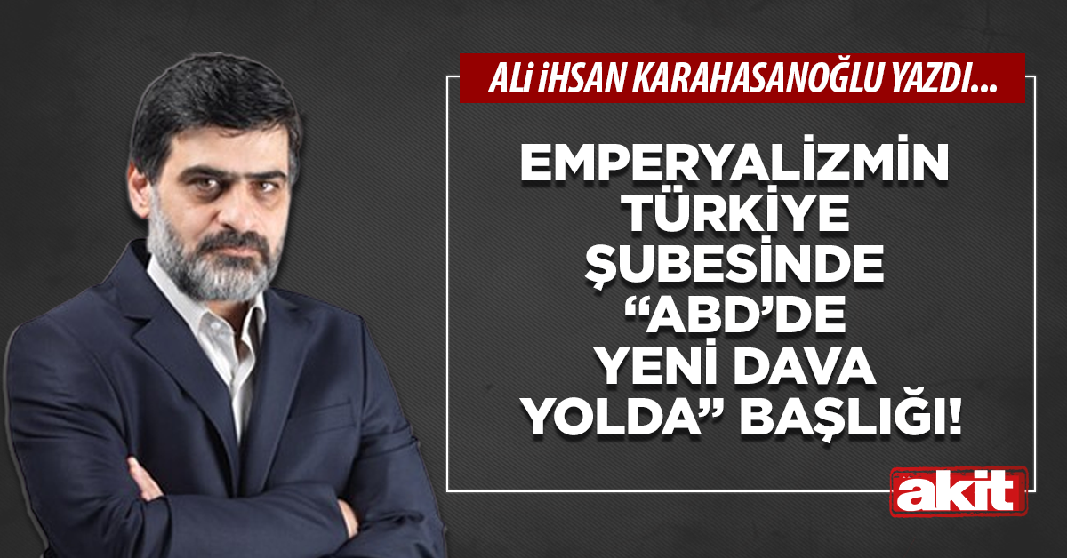 Emperyalizmin Türkiye şubesinde “ABD’de yeni dava yolda” başlığı!