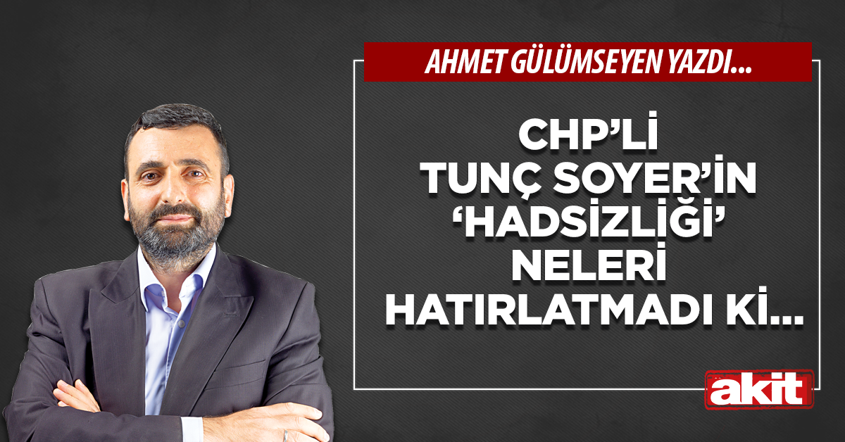 CHP’li Tunç Soyer’in ‘hadsizliği’ neleri hatırlatmadı ki…