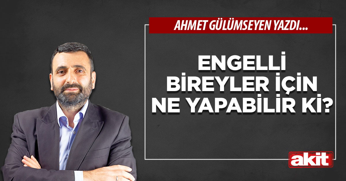 Engelli bireyler için ne yapabilir ki?