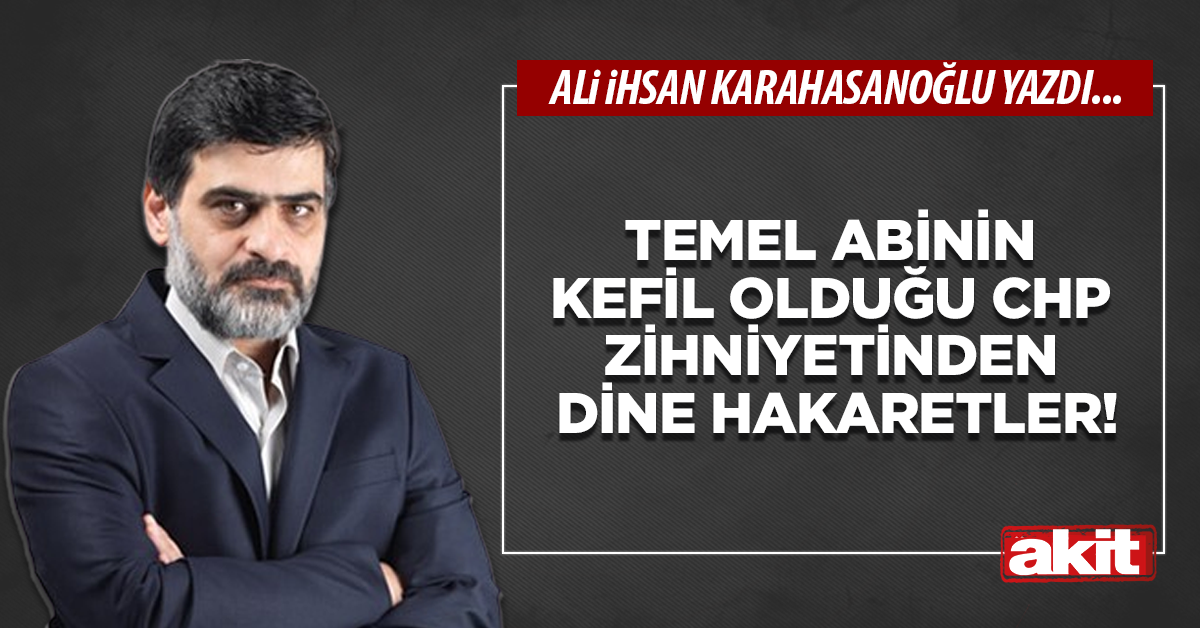 Temel abinin kefil olduğu CHP zihniyetinden dine hakaretler!
