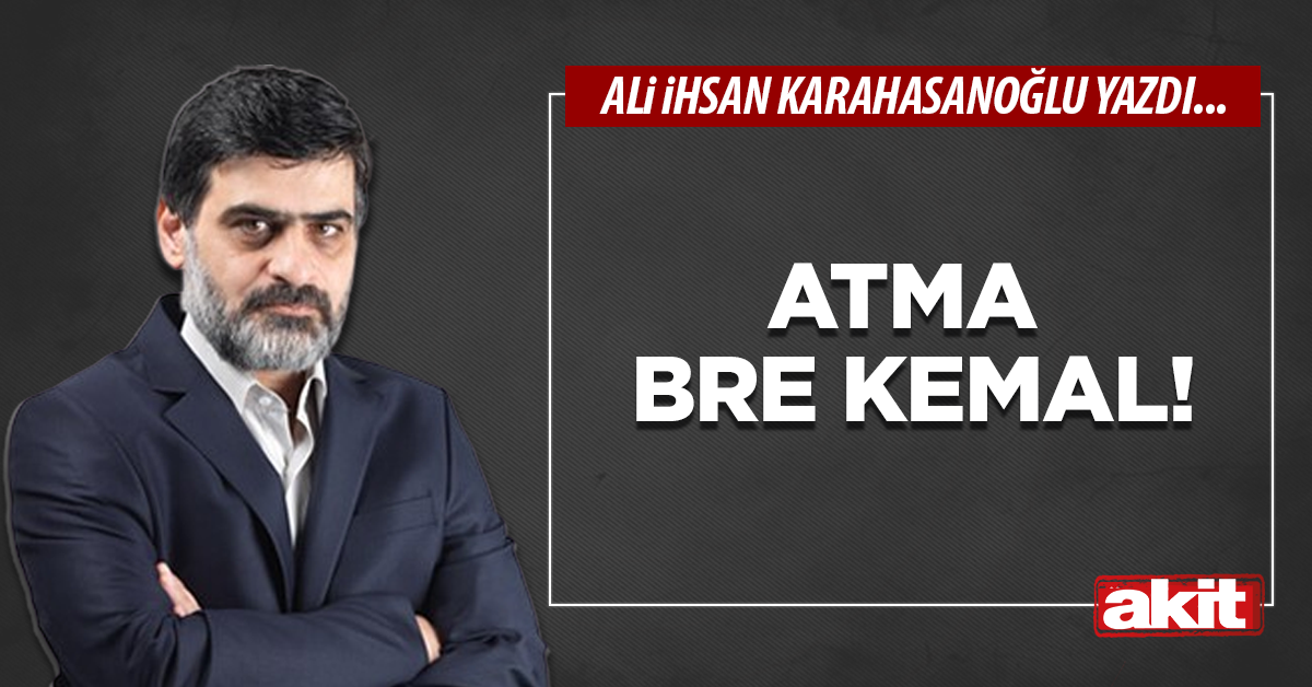 Atma bre Kemal!