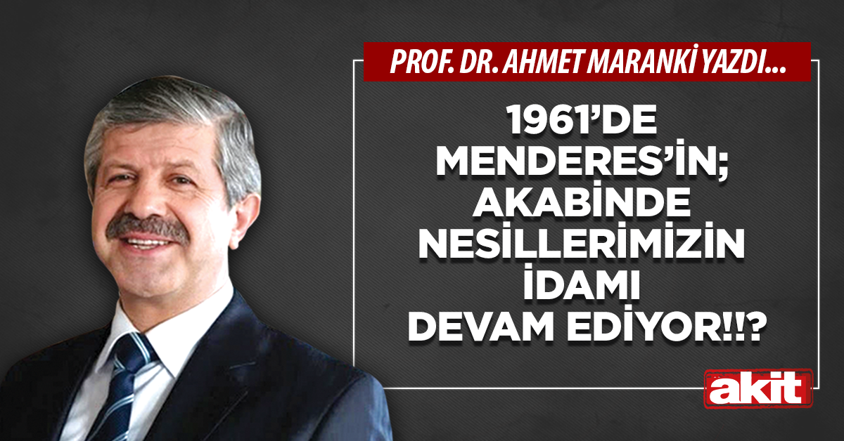 1961’de Menderes’in; akabinde nesillerimizin idamı devam ediyor!!?