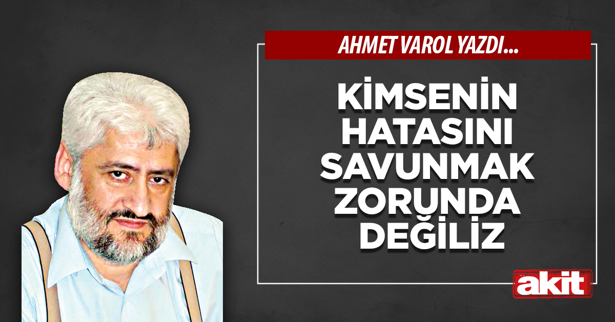 Kimsenin hatasını savunmak zorunda değiliz