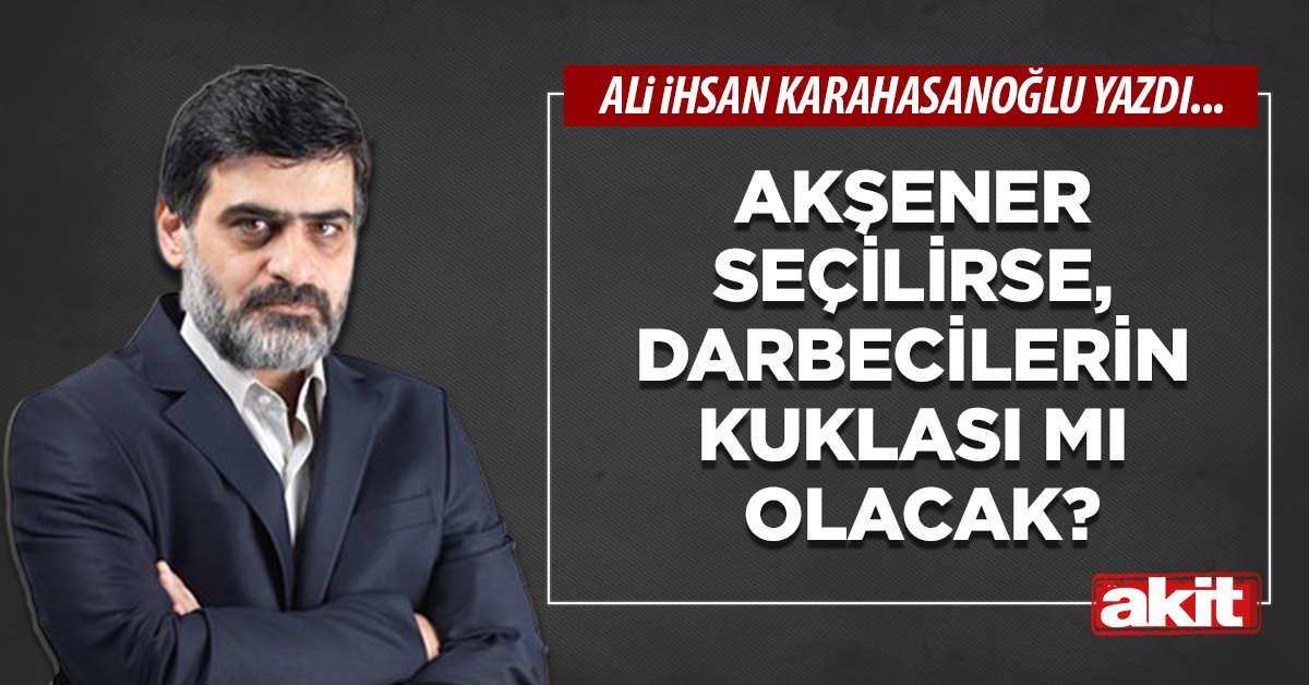 Akşener seçilirse, darbecilerin kuklası mı olacak?