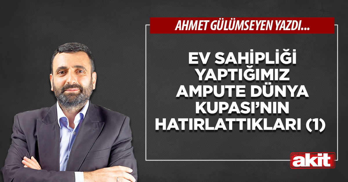 Ev sahipliği yaptığımız Ampute Dünya Kupası’nın hatırlattıkları (1)