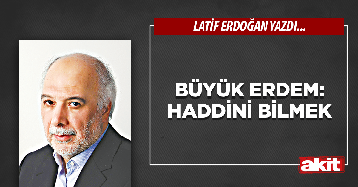 Büyük erdem: Haddini bilmek