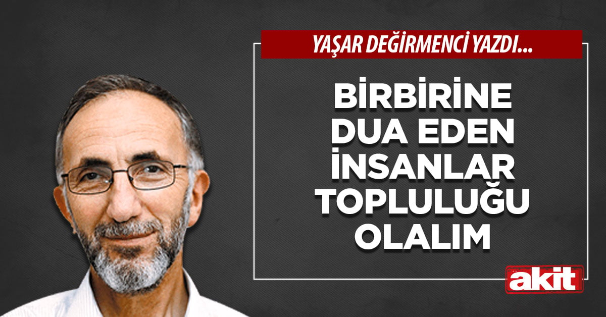 Birbirine dua eden insanlar topluluğu olalım