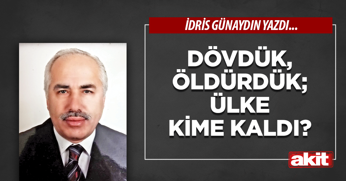 Dövdük, öldürdük; ülke kime kaldı?